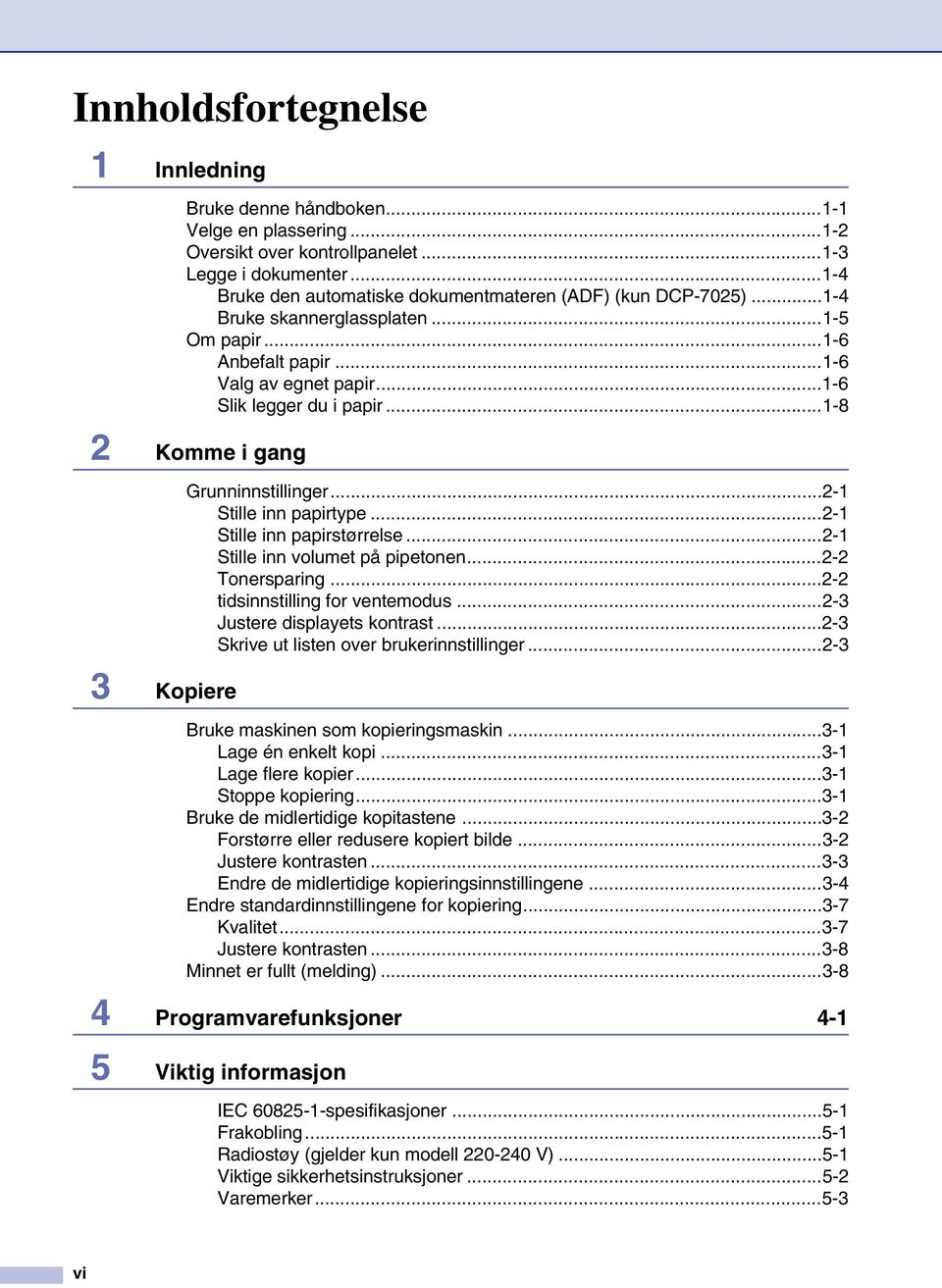 ..1-8 2 Komme i gang 3 Kopiere Grunninnstillinger...2-1 Stille inn papirtype...2-1 Stille inn papirstørrelse...2-1 Stille inn volumet på pipetonen...2-2 Tonersparing.