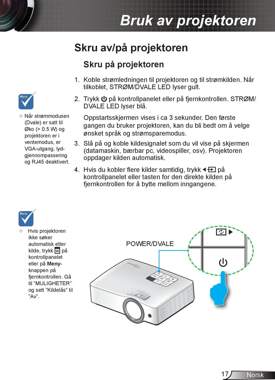 Trykk på kontrollpanelet eller på fjernkontrollen. STRØM/ DVALE LED lyser blå. Oppstartsskjermen vises i ca 3 sekunder.