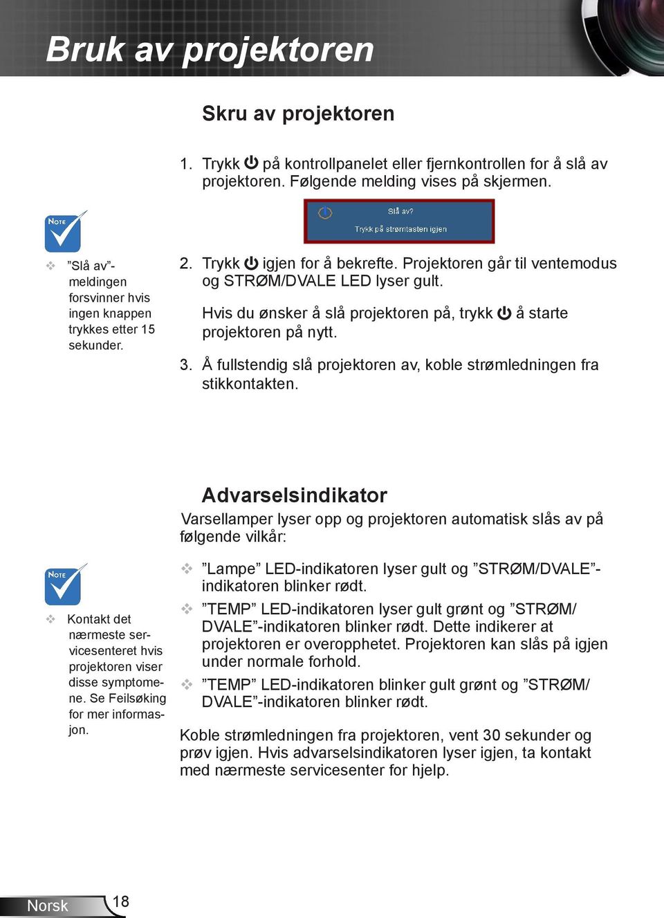 Hvis du ønsker å slå projektoren på, trykk projektoren på nytt. å starte 3. Å fullstendig slå projektoren av, koble strømledningen fra stikkontakten.