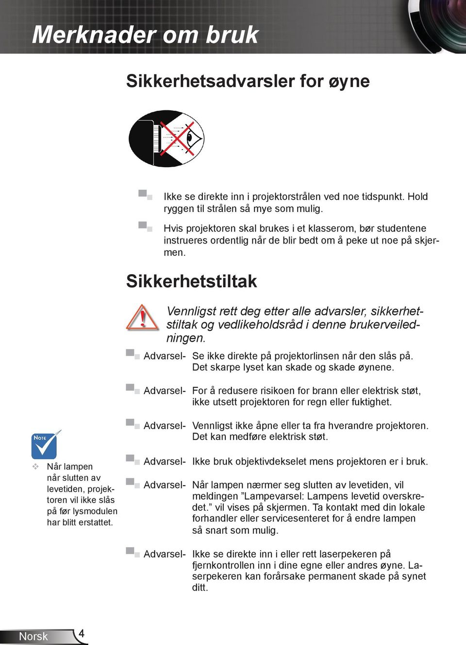 Sikkerhetstiltak Vennligst rett deg etter alle advarsler, sikkerhetstiltak og vedlikeholdsråd i denne brukerveiledningen. Advarsel- Se ikke direkte på projektorlinsen når den slås på.