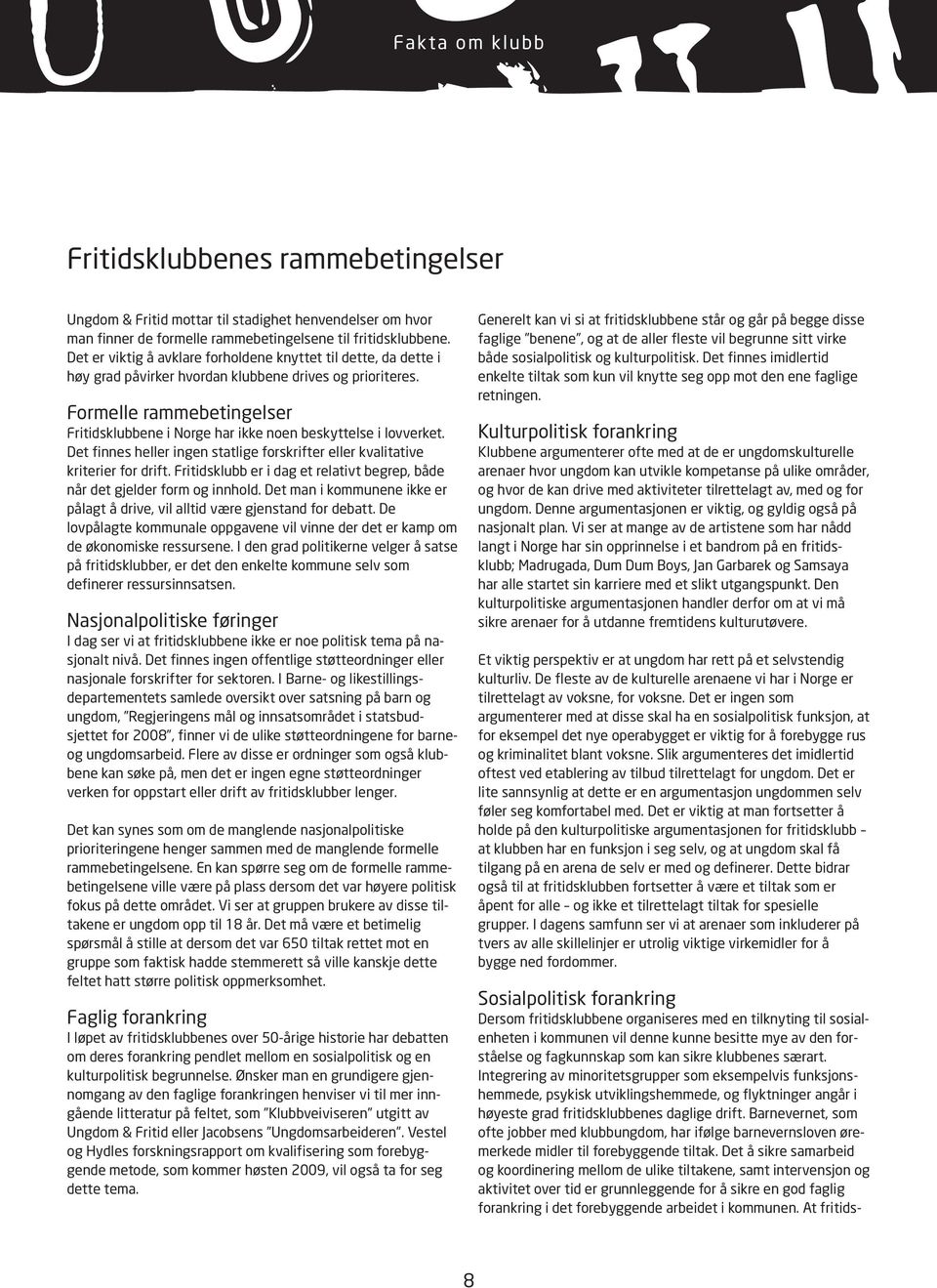 Formelle rammebetingelser Fritidsklubbene i Norge har ikke noen beskyttelse i lovverket. Det finnes heller ingen statlige forskrifter eller kvalitative kriterier for drift.