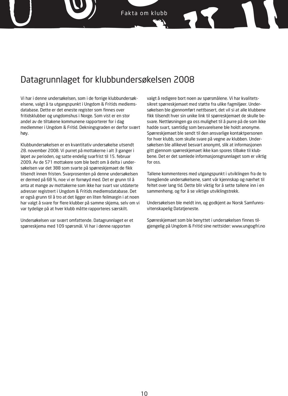 Dekningsgraden er derfor svært høy. Klubbundersøkelsen er en kvantitativ undersøkelse utsendt 28. november 2008.