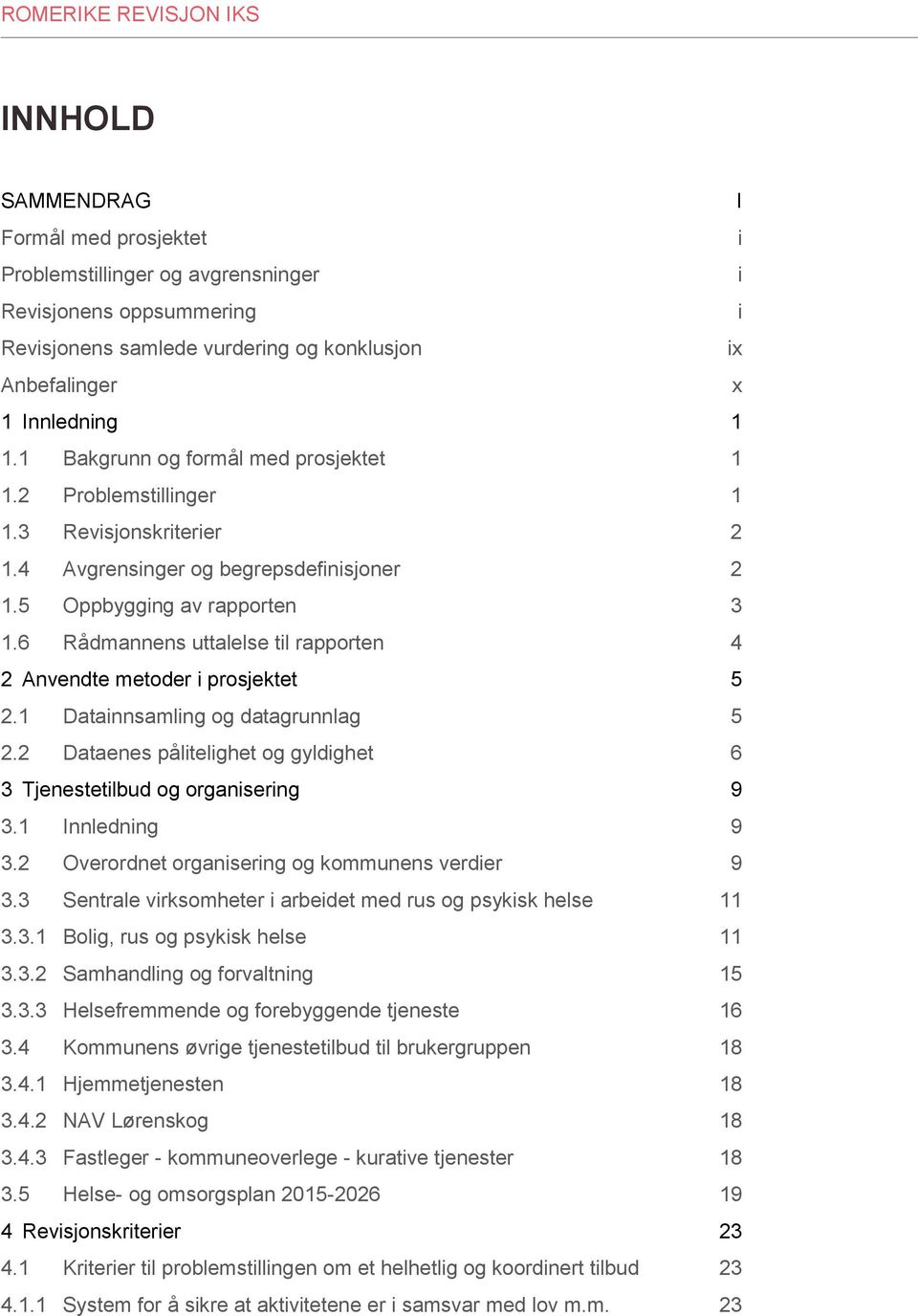 6 Rådmannens uttalelse til rapporten 4 2 Anvendte metoder i prosjektet 5 2.1 Datainnsamling og datagrunnlag 5 2.2 Dataenes pålitelighet og gyldighet 6 3 Tjenestetilbud og organisering 9 3.