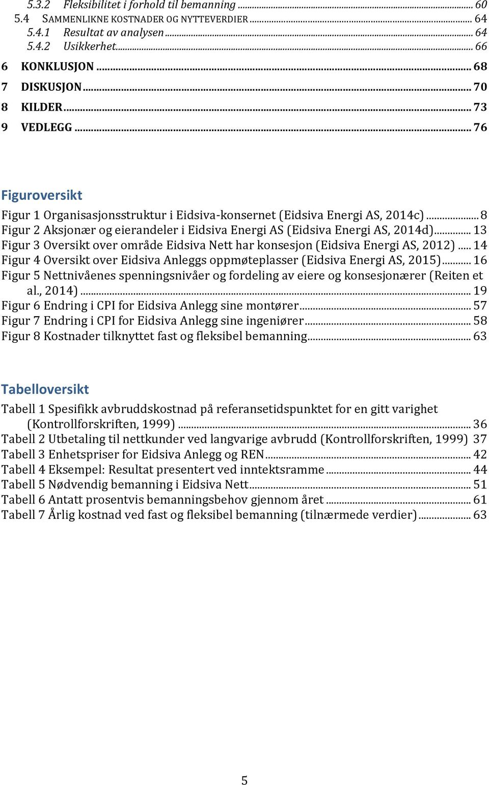 ..13 Figur3OversiktoverområdeEidsivaNettharkonsesjon(EidsivaEnergiAS,2012)...14 Figur4OversiktoverEidsivaAnleggsoppmøteplasser(EidsivaEnergiAS,2015).