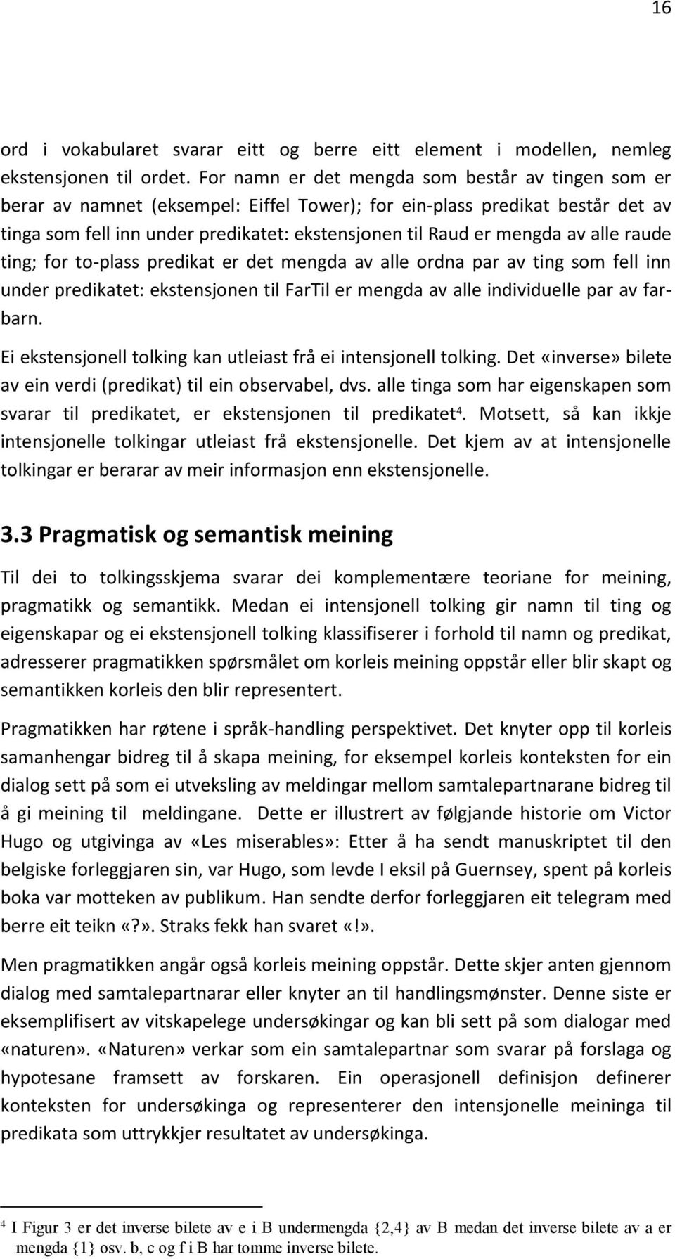 av alle raude ting; for to-plass predikat er det mengda av alle ordna par av ting som fell inn under predikatet: ekstensjonen til FarTil er mengda av alle individuelle par av farbarn.