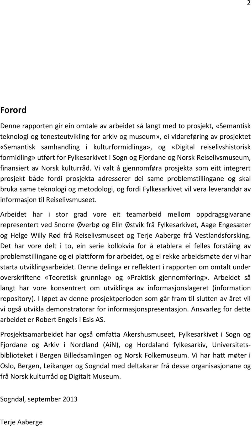 Vi valt å gjennomføra prosjekta som eitt integrert prosjekt både fordi prosjekta adresserer dei same problemstillingane og skal bruka same teknologi og metodologi, og fordi Fylkesarkivet vil vera