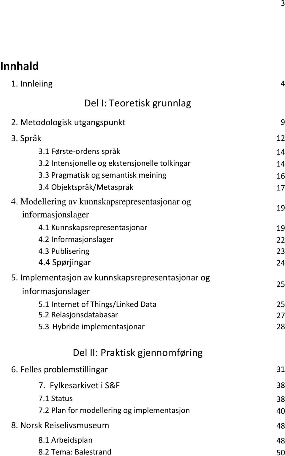 3 Publisering 23 4.4 Spørjingar 24 5. Implementasjon av kunnskapsrepresentasjonar og informasjonslager 5.1 Internet of Things/Linked Data 25 5.2 Relasjonsdatabasar 27 5.