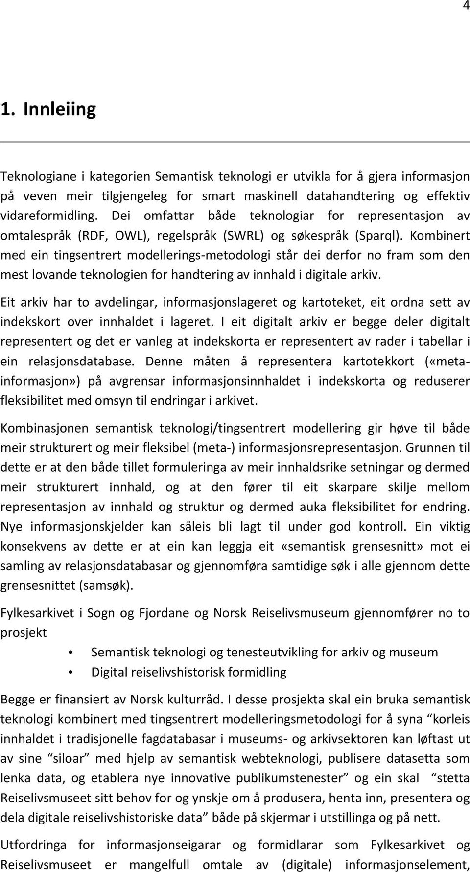 Kombinert med ein tingsentrert modellerings-metodologi står dei derfor no fram som den mest lovande teknologien for handtering av innhald i digitale arkiv.