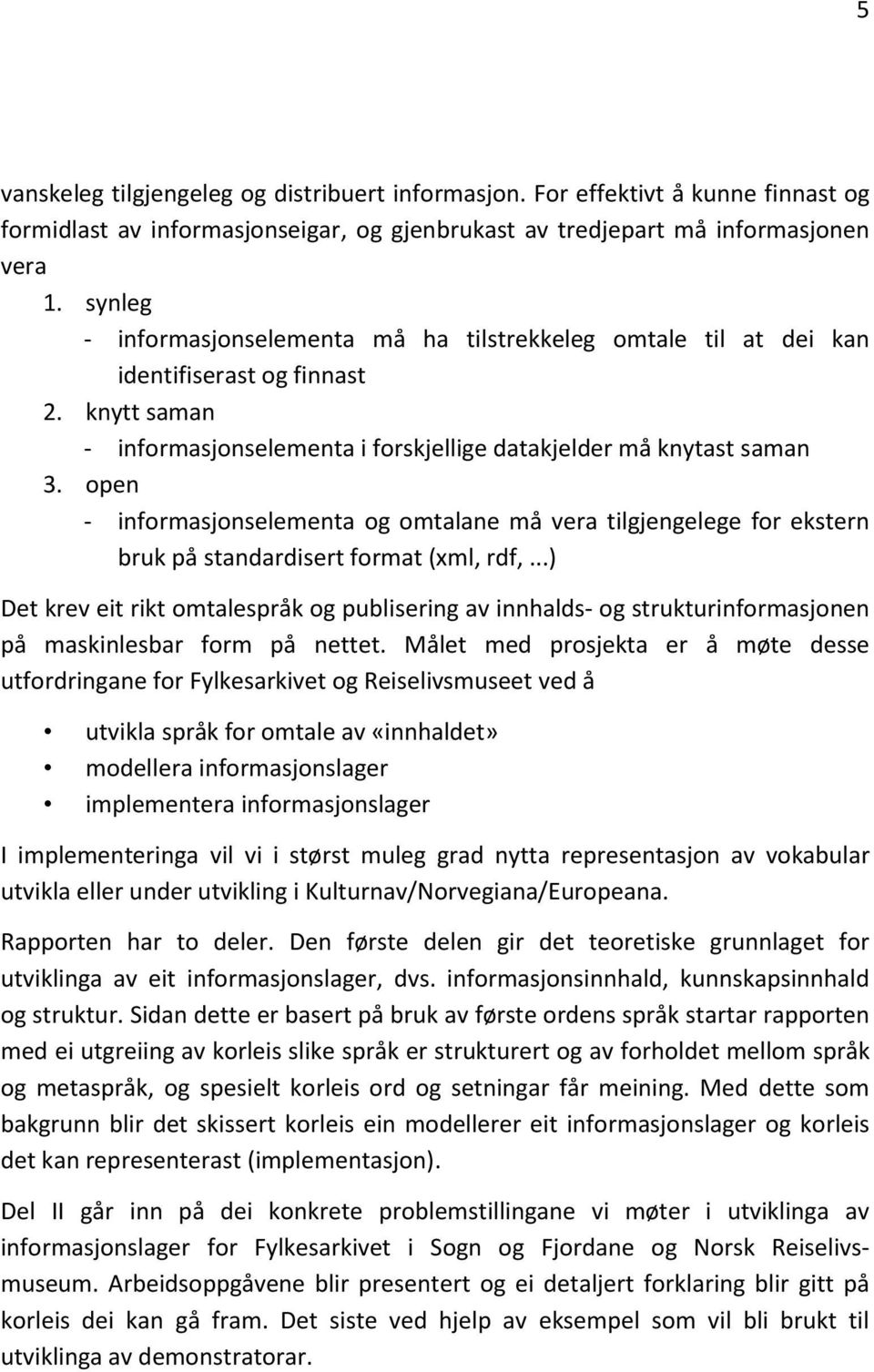 open - informasjonselementa og omtalane må vera tilgjengelege for ekstern bruk på standardisert format (xml, rdf,.