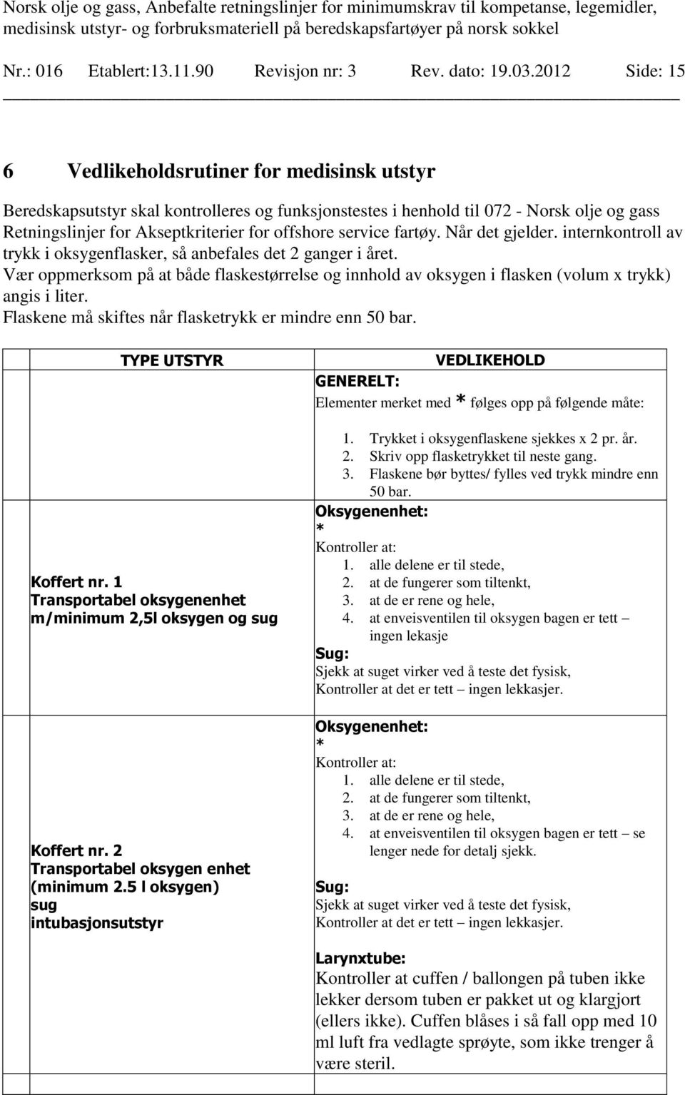 service fartøy. Når det gjelder. internkontroll av trykk i oksygenflasker, så anbefales det 2 ganger i året.