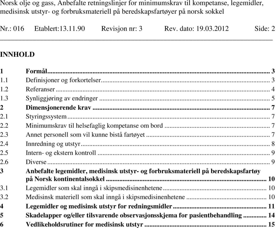 5 Intern- og ekstern kontroll... 9 2.6 Diverse... 9 3 Anbefalte legemidler, medisinsk utstyr- og forbruksmateriell på beredskapsfartøy på Norsk kontinentalsokkel... 10 3.