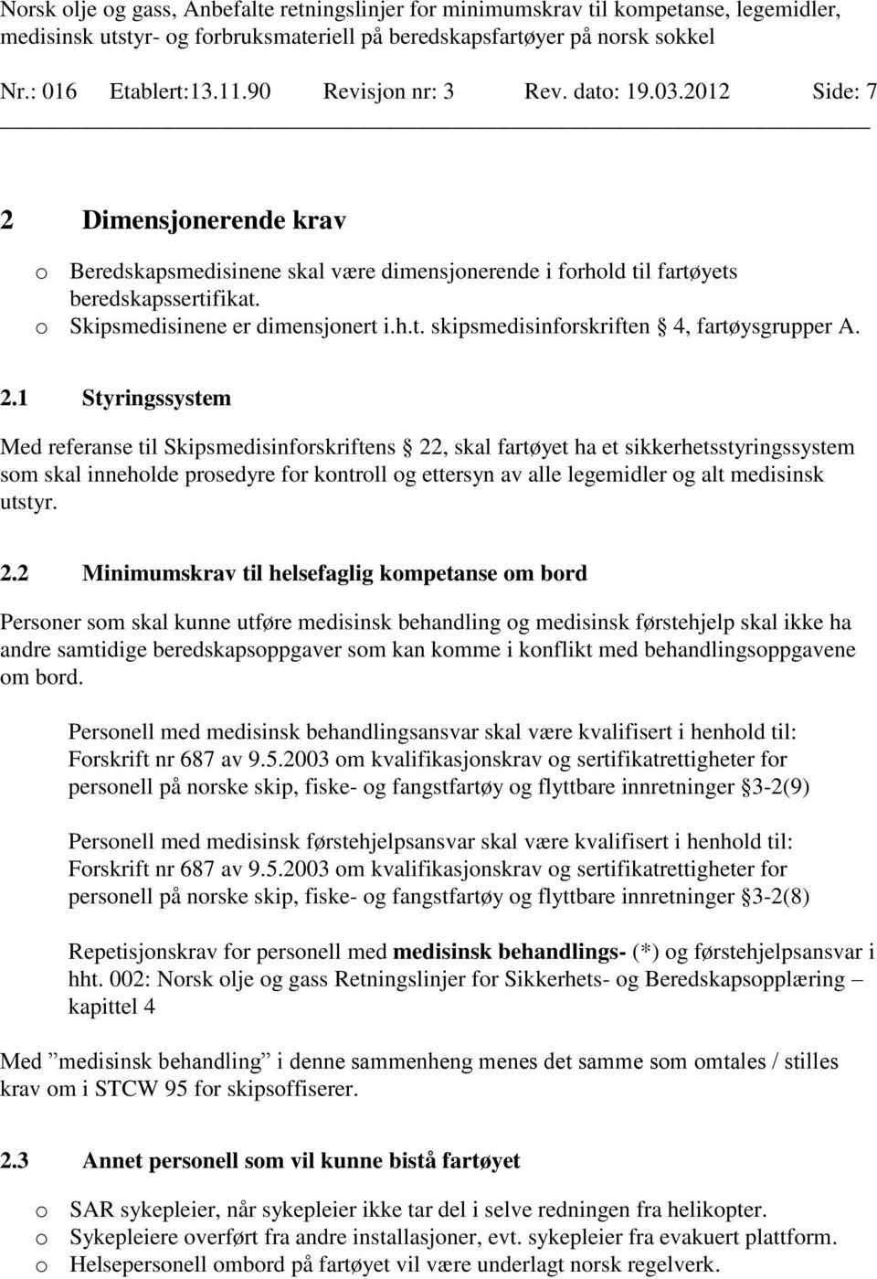 1 Styringssystem Med referanse til Skipsmedisinforskriftens 22, skal fartøyet ha et sikkerhetsstyringssystem som skal inneholde prosedyre for kontroll og ettersyn av alle legemidler og alt medisinsk