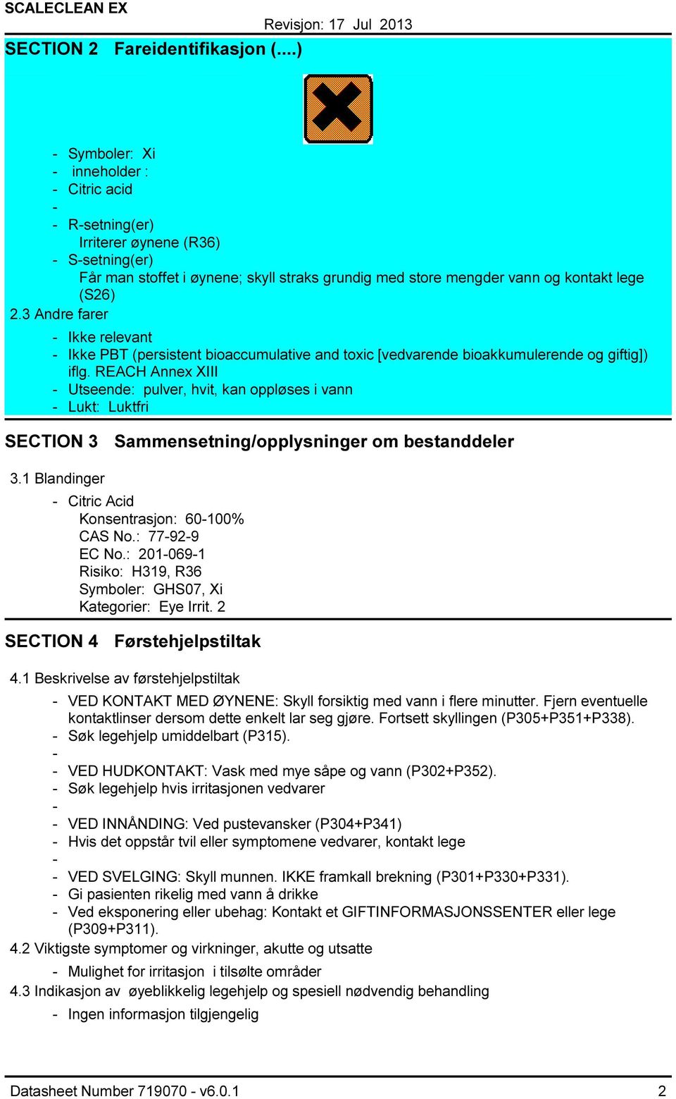 3 Andre farer Ikke relevant Ikke PBT (persistent bioaccumulative and toxic [vedvarende bioakkumulerende og giftig]) iflg.