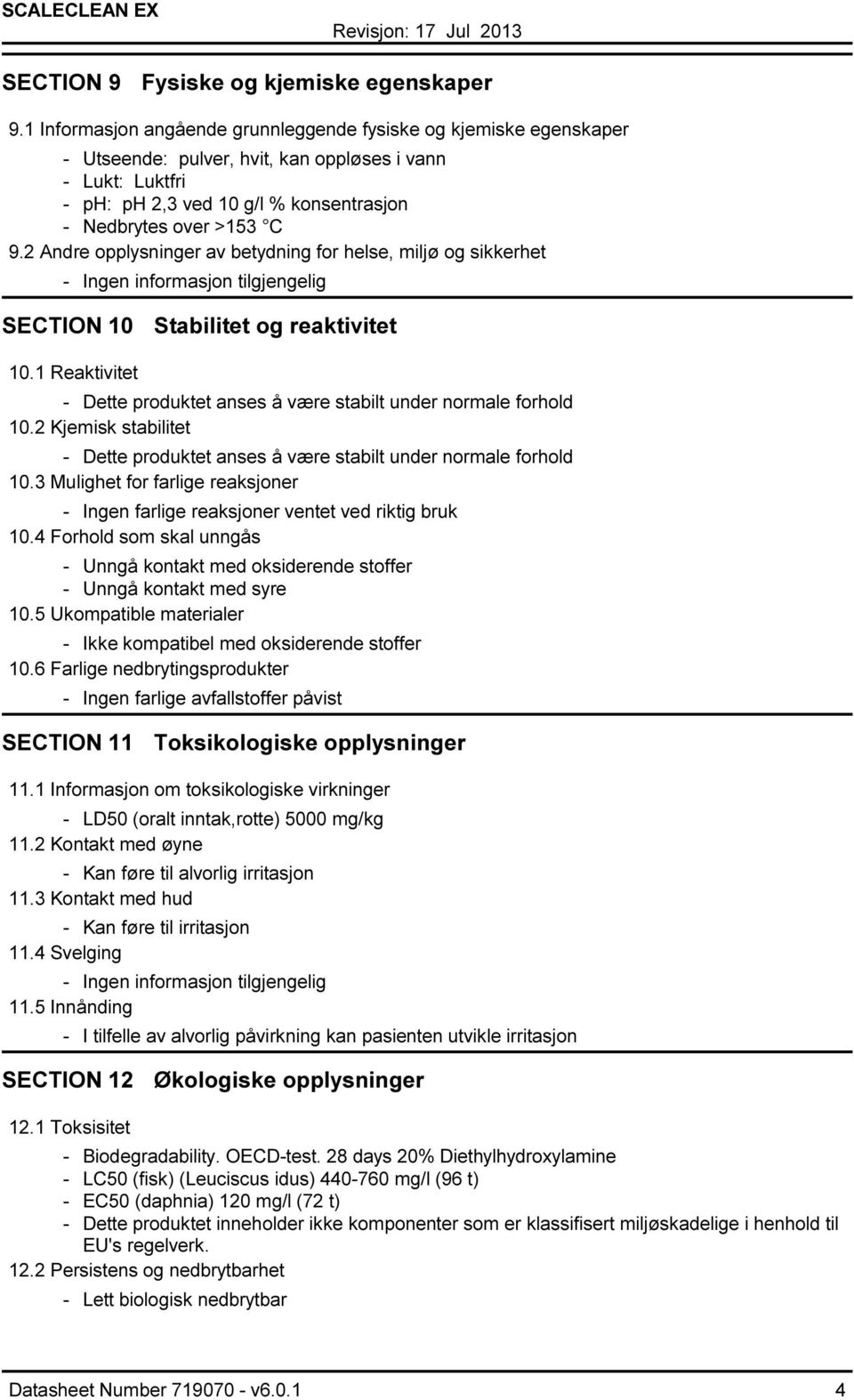 2 Andre opplysninger av betydning for helse, miljø og sikkerhet Ingen informasjon tilgjengelig SECTION 10 Stabilitet og reaktivitet 10.