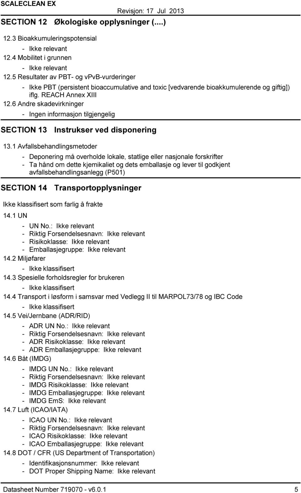 6 Andre skadevirkninger Ingen informasjon tilgjengelig SECTION 13 Instrukser ved disponering 13.