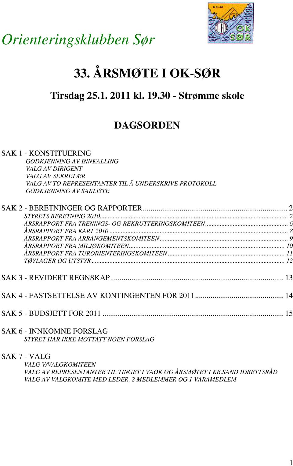 BERETNINGER OG RAPPORTER... 2 STYRETS BERETNING 2010... 2 ÅRSRAPPORT FRA TRENINGS- OG REKRUTTERINGSKOMITEEN... 6 ÅRSRAPPORT FRA KART 2010... 8 ÅRSRAPPORT FRA ARRANGEMENTSKOMITEEN.