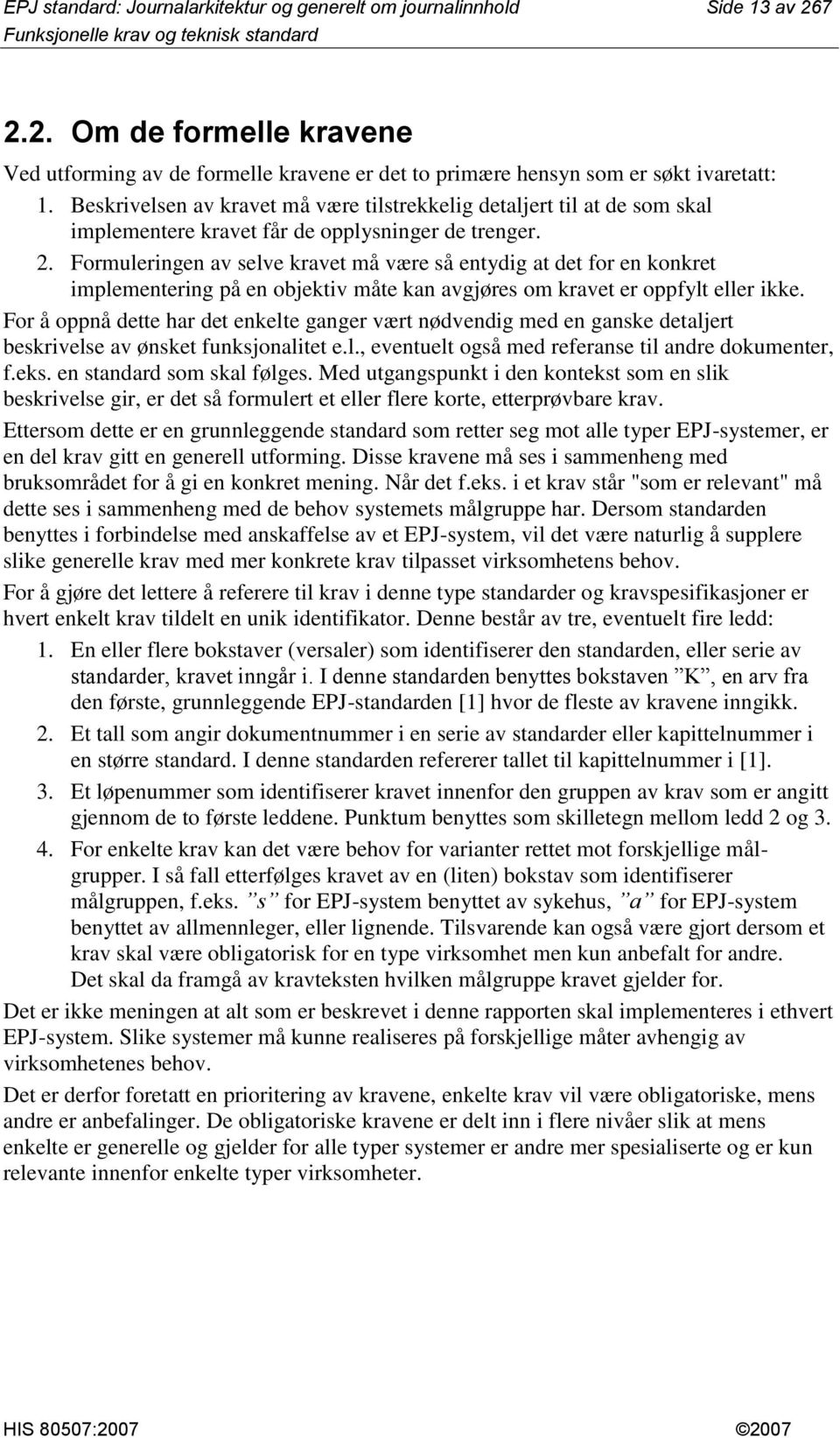 Formuleringen av selve kravet må være så entydig at det for en konkret implementering på en objektiv måte kan avgjøres om kravet er oppfylt eller ikke.