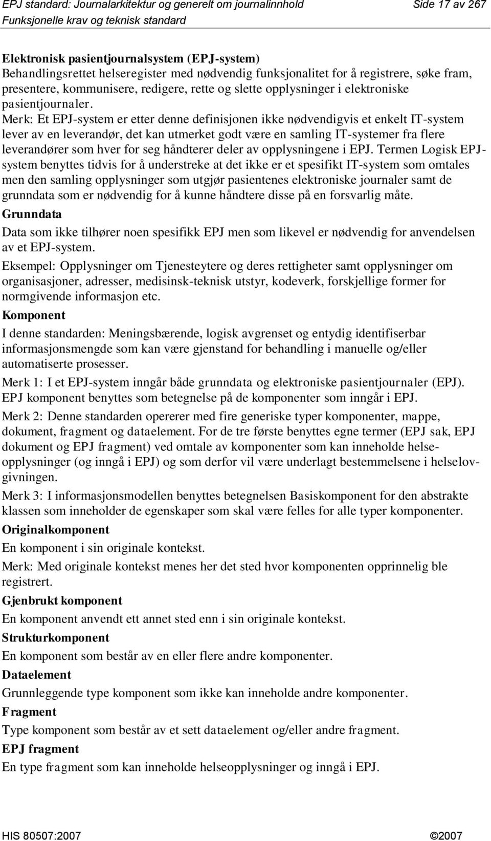 Merk: Et EPJ-system er etter denne definisjonen ikke nødvendigvis et enkelt IT-system lever av en leverandør, det kan utmerket godt være en samling IT-systemer fra flere leverandører som hver for seg