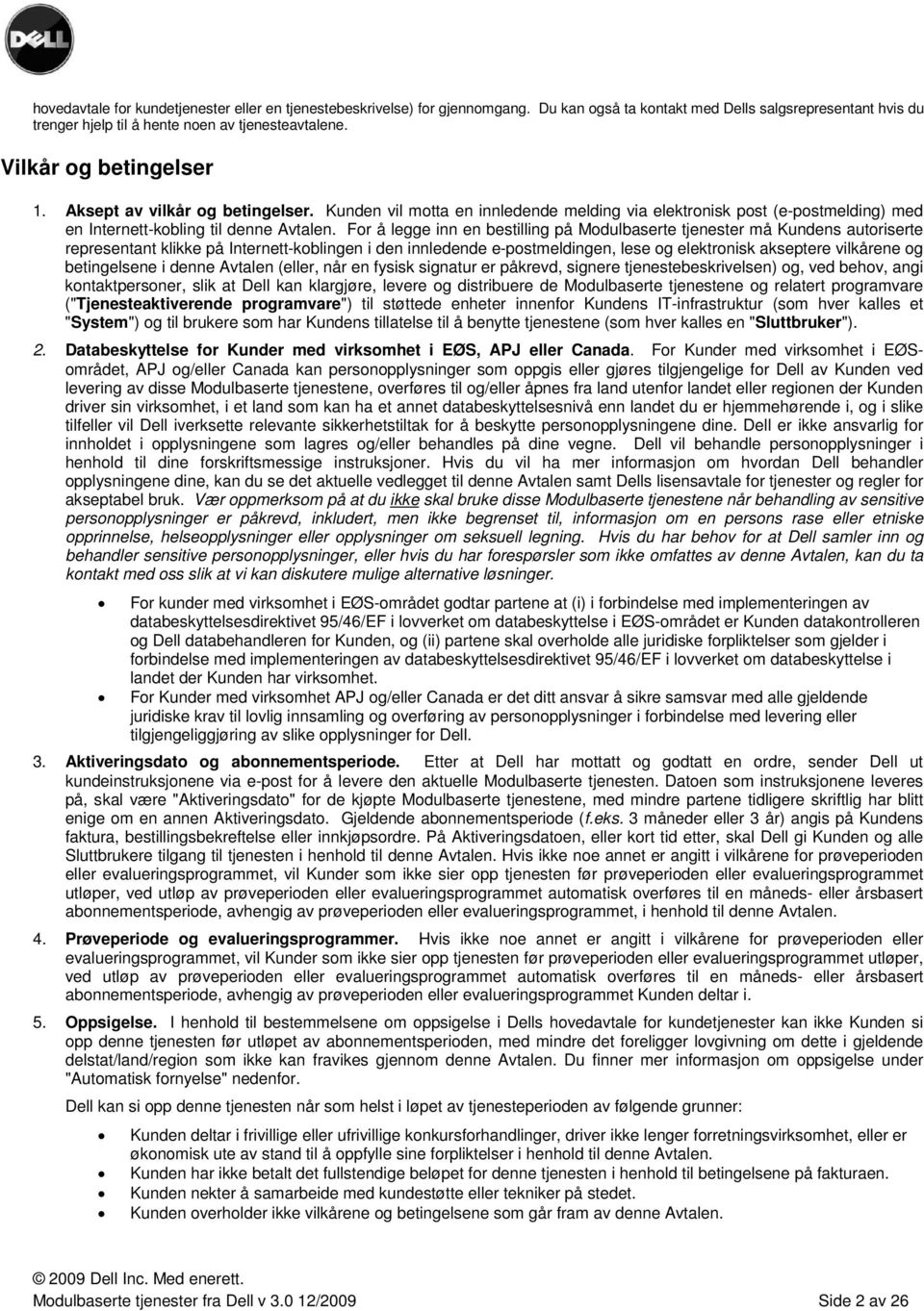 For å legge inn en bestilling på Modulbaserte tjenester må Kundens autoriserte representant klikke på Internett-koblingen i den innledende e-postmeldingen, lese og elektronisk akseptere vilkårene og