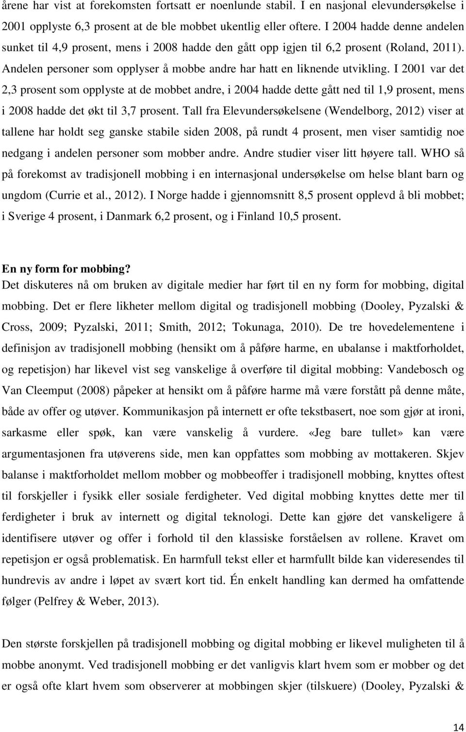 I 2001 var det 2,3 prosent som opplyste at de mobbet andre, i 2004 hadde dette gått ned til 1,9 prosent, mens i 2008 hadde det økt til 3,7 prosent.