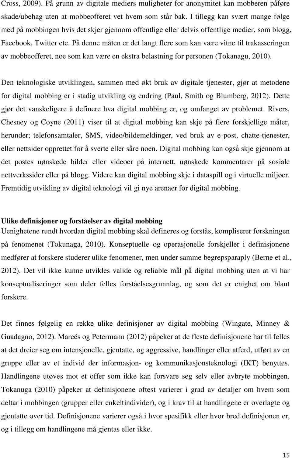 På denne måten er det langt flere som kan være vitne til trakasseringen av mobbeofferet, noe som kan være en ekstra belastning for personen (Tokanagu, 2010).