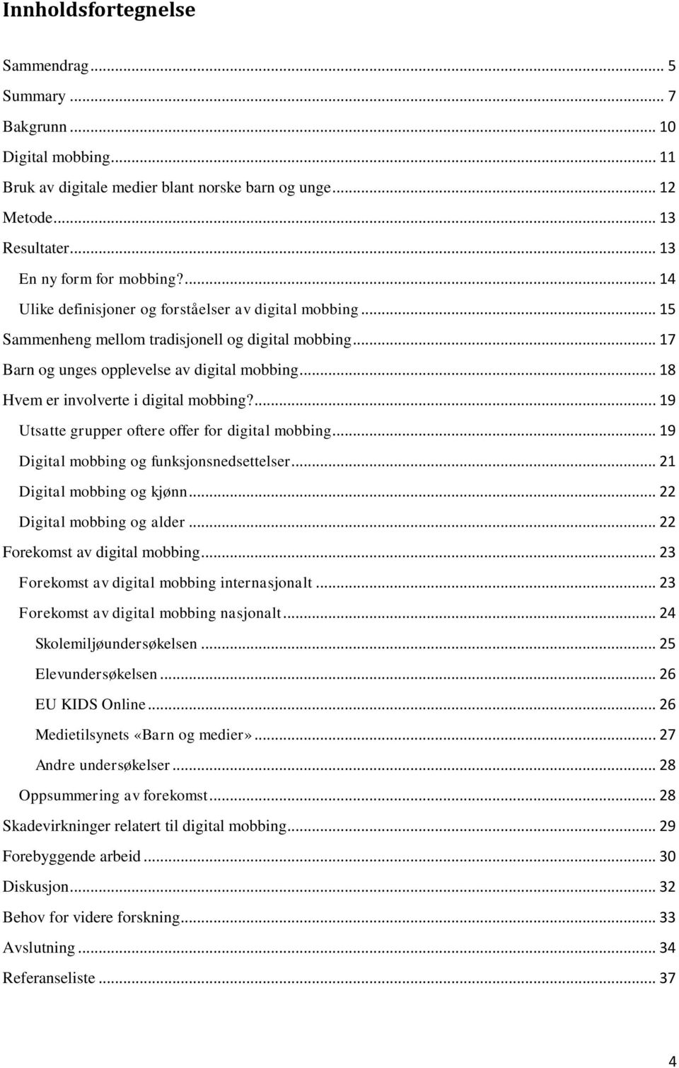 .. 18 Hvem er involverte i digital mobbing?... 19 Utsatte grupper oftere offer for digital mobbing... 19 Digital mobbing og funksjonsnedsettelser... 21 Digital mobbing og kjønn.