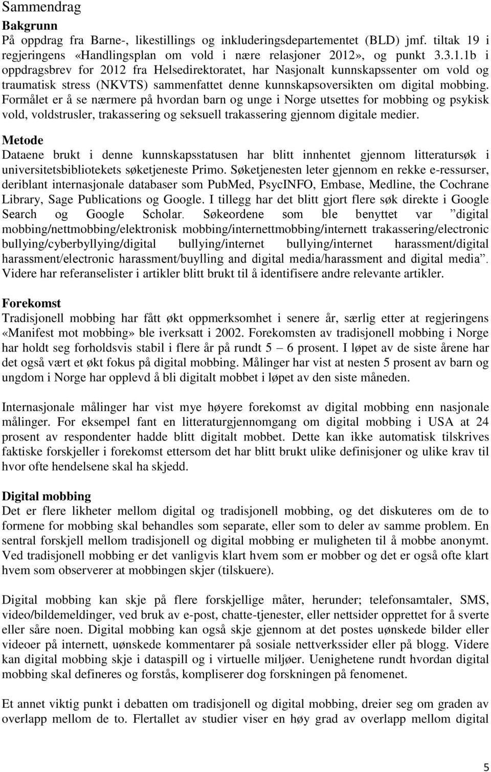 », og punkt 3.3.1.1b i oppdragsbrev for 2012 fra Helsedirektoratet, har Nasjonalt kunnskapssenter om vold og traumatisk stress (NKVTS) sammenfattet denne kunnskapsoversikten om digital mobbing.