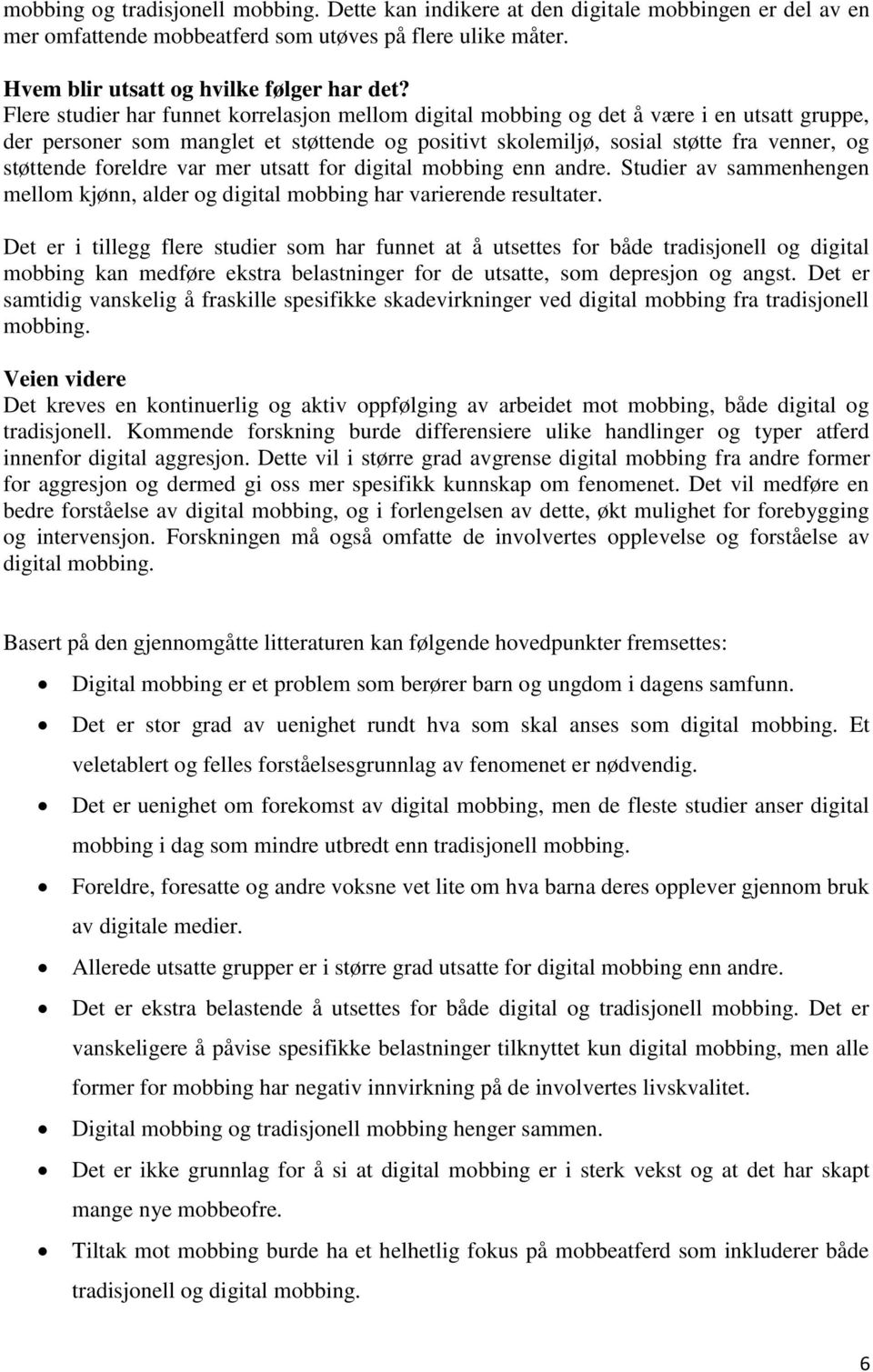 foreldre var mer utsatt for digital mobbing enn andre. Studier av sammenhengen mellom kjønn, alder og digital mobbing har varierende resultater.