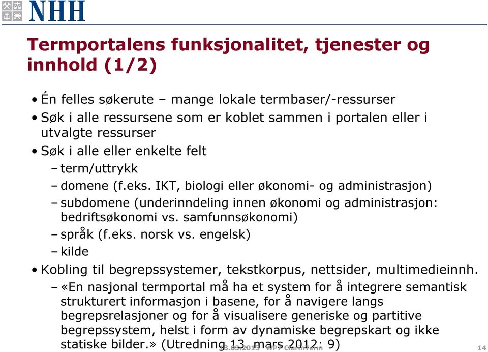 samfunnsøkonomi) språk (f.eks. norsk vs. engelsk) kilde Kobling til begrepssystemer, tekstkorpus, nettsider, multimedieinnh.