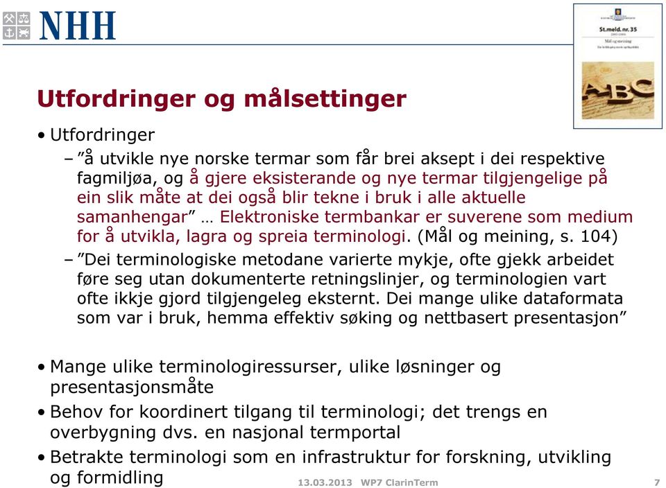 104) Dei terminologiske metodane varierte mykje, ofte gjekk arbeidet føre seg utan dokumenterte retningslinjer, og terminologien vart ofte ikkje gjord tilgjengeleg eksternt.