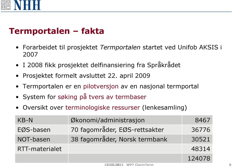 april 2009 Termportalen er en pilotversjon av en nasjonal termportal System for søking på tvers av termbaser Oversikt over