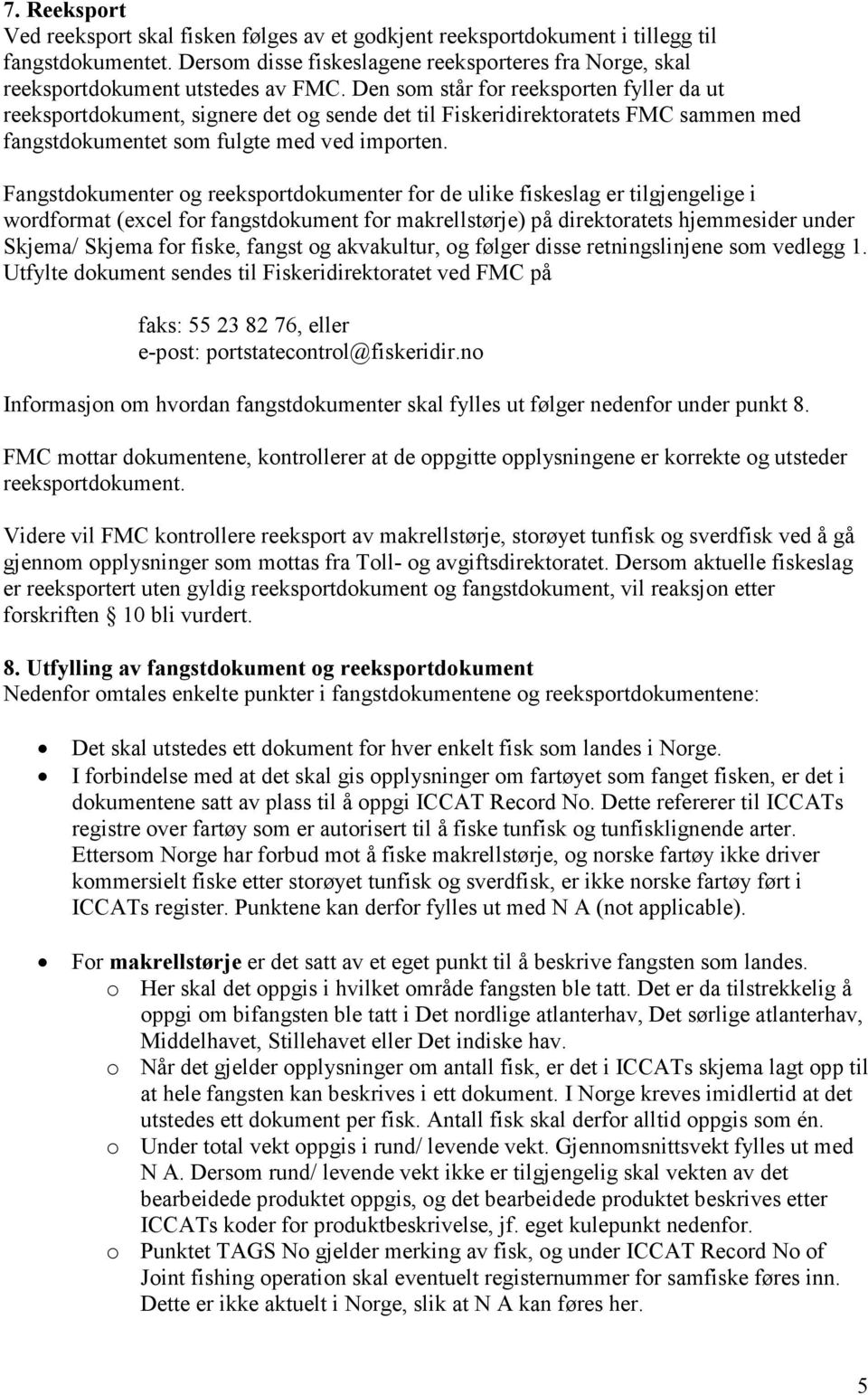 Den som står for reeksporten fyller da ut reeksportdokument, signere det og sende det til Fiskeridirektoratets FMC sammen med fangstdokumentet som fulgte med ved importen.