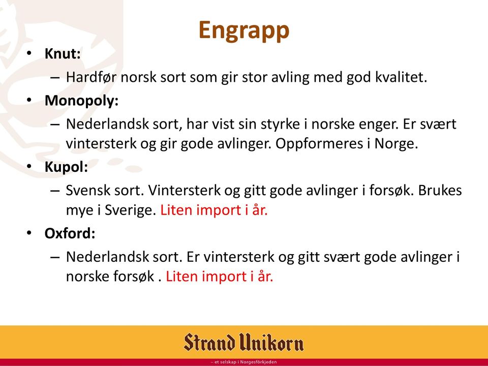 Er svært vintersterk og gir gode avlinger. Oppformeres i Norge. Kupol: Svensk sort.