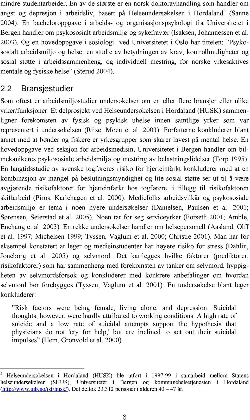 Og en hovedoppgave i sosiologi ved Universitetet i Oslo har tittelen: Psykososialt arbeidsmiljø og helse: en studie av betydningen av krav, kontrollmuligheter og sosial støtte i arbeidssammenheng, og