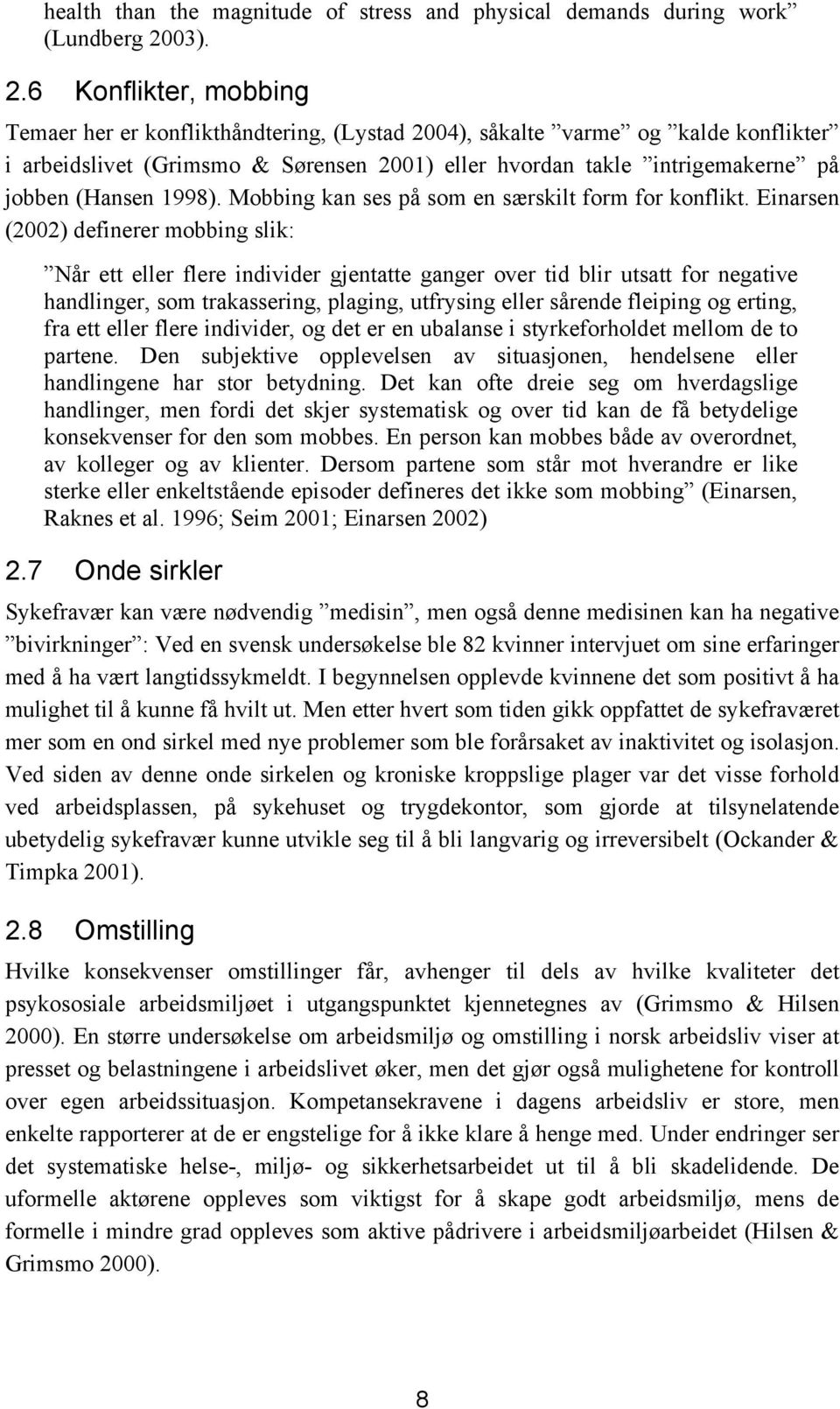 6 Konflikter, mobbing Temaer her er konflikthåndtering, (Lystad 2004), såkalte varme og kalde konflikter i arbeidslivet (Grimsmo & Sørensen 2001) eller hvordan takle intrigemakerne på jobben (Hansen