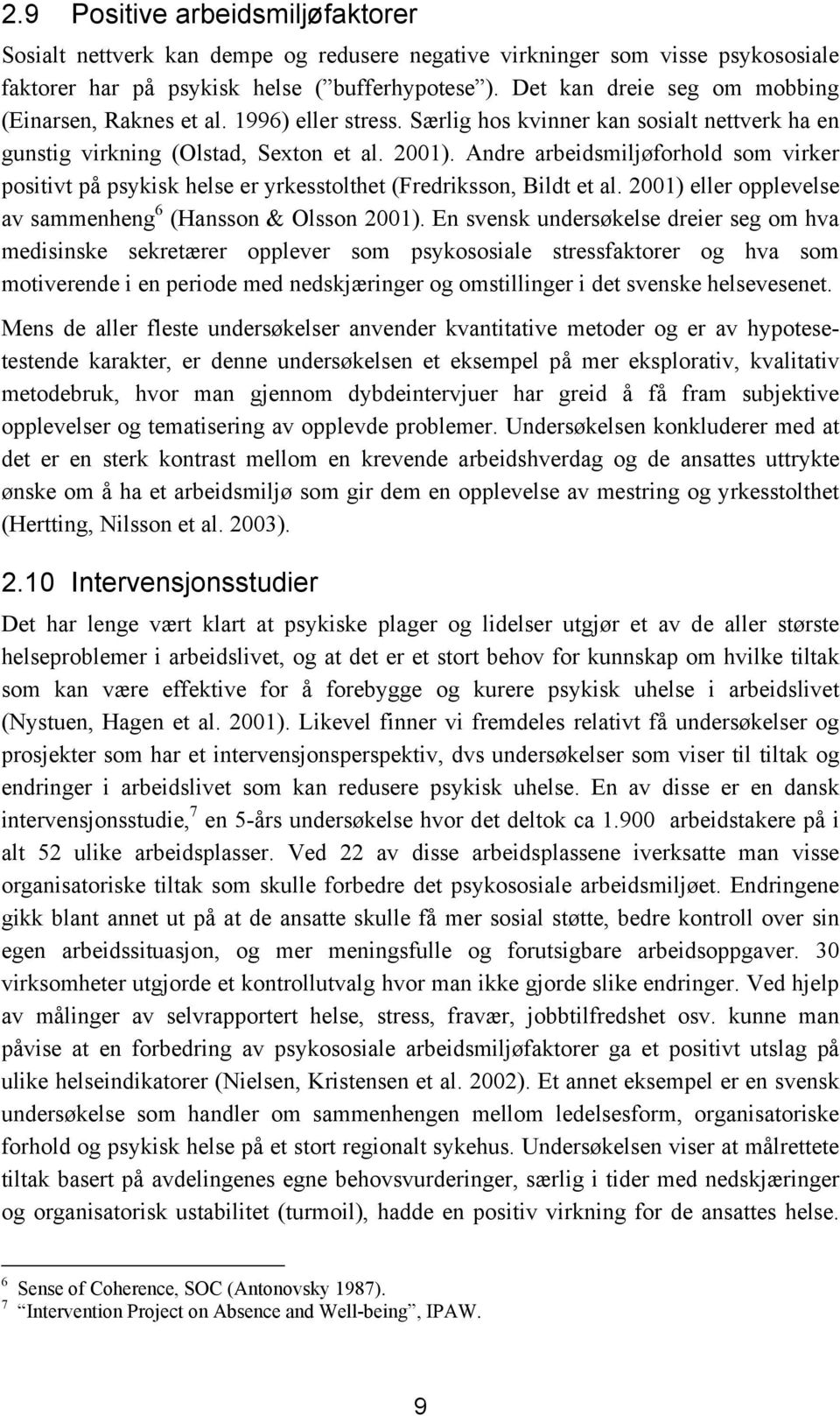 Andre arbeidsmiljøforhold som virker positivt på psykisk helse er yrkesstolthet (Fredriksson, Bildt et al. 2001) eller opplevelse av sammenheng 6 (Hansson & Olsson 2001).