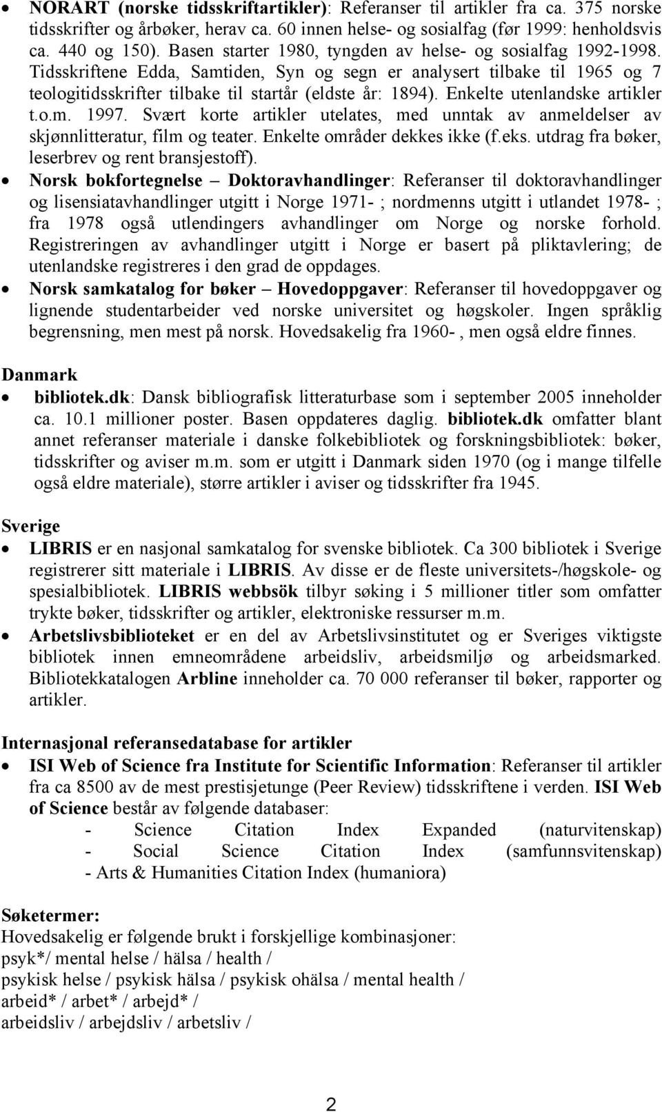 Enkelte utenlandske artikler t.o.m. 1997. Svært korte artikler utelates, med unntak av anmeldelser av skjønnlitteratur, film og teater. Enkelte områder dekkes ikke (f.eks.