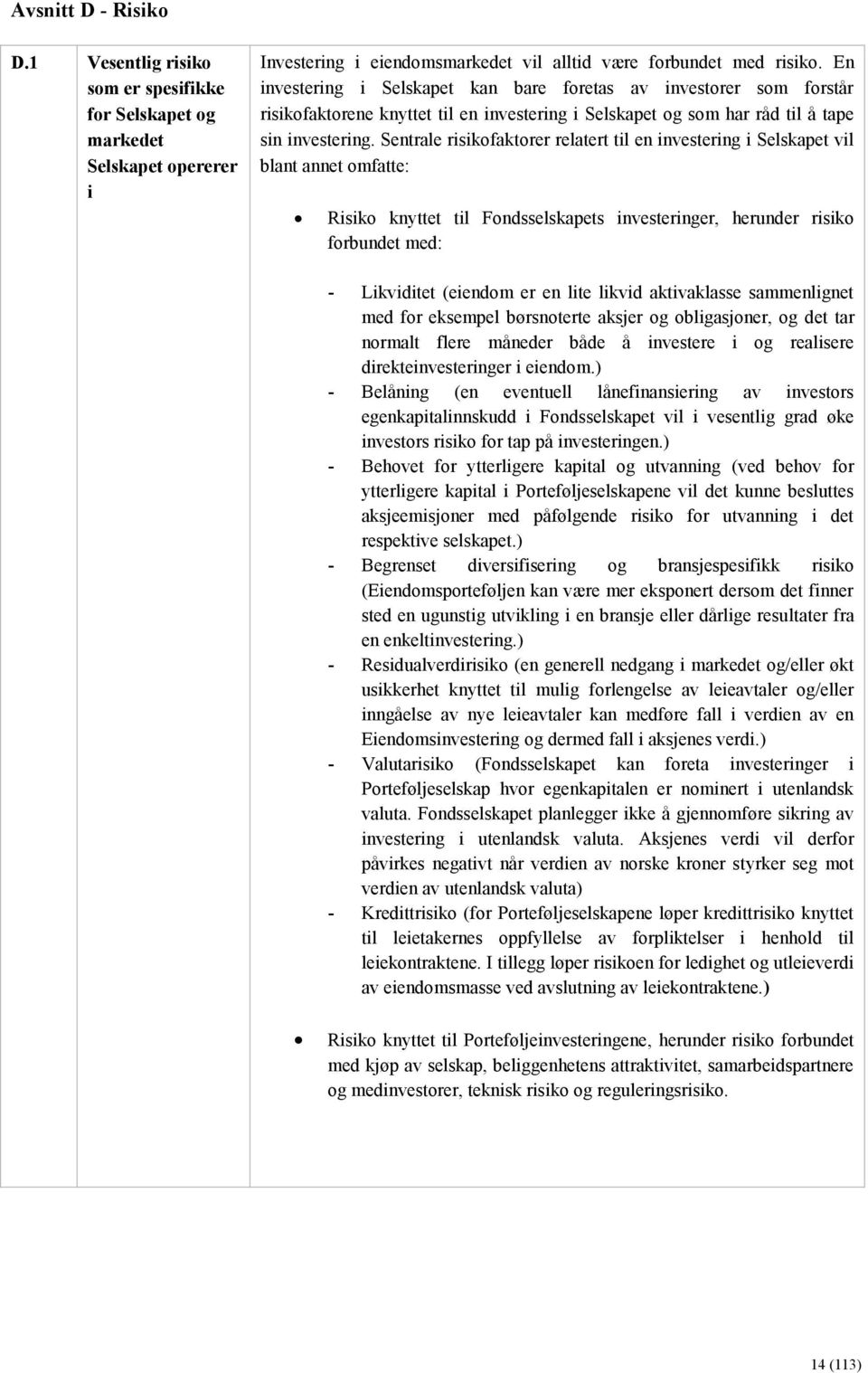 Sentrale risikofaktorer relatert til en investering i Selskapet vil blant annet omfatte: Risiko knyttet til Fondsselskapets investeringer, herunder risiko forbundet med: - Likviditet (eiendom er en