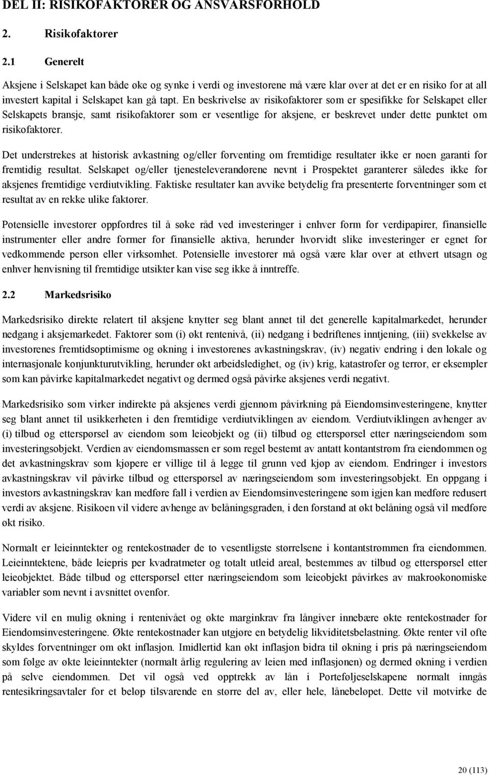 En beskrivelse av risikofaktorer som er spesifikke for Selskapet eller Selskapets bransje, samt risikofaktorer som er vesentlige for aksjene, er beskrevet under dette punktet om risikofaktorer.