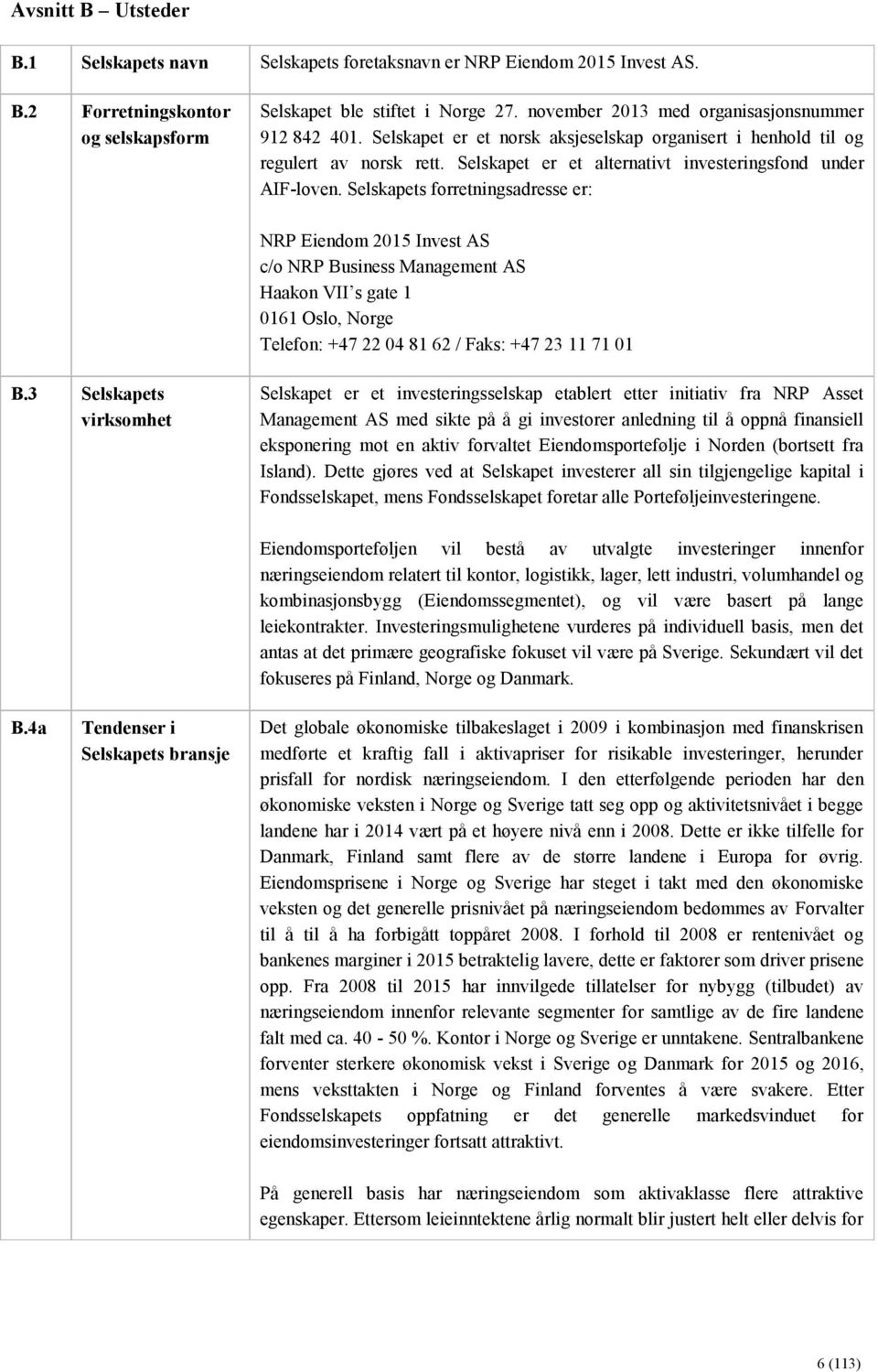 Selskapets forretningsadresse er: NRP Eiendom 2015 Invest AS c/o NRP Business Management AS Haakon VII s gate 1 0161 Oslo, Norge Telefon: +47 22 04 81 62 / Faks: +47 23 11 71 01 B.