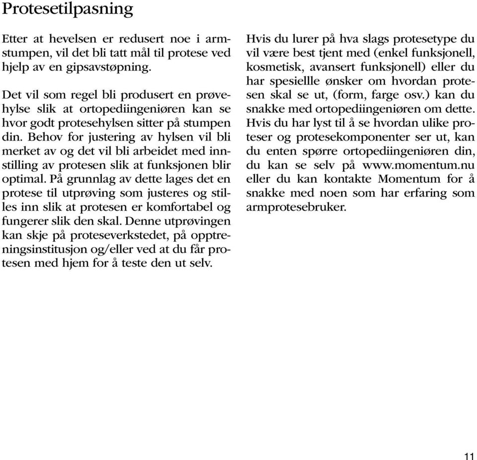 Behov for justering av hylsen vil bli merket av og det vil bli arbeidet med innstilling av protesen slik at funksjonen blir optimal.