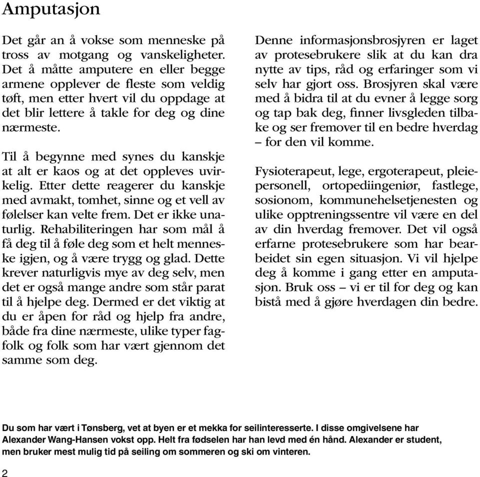 Til å begynne med synes du kanskje at alt er kaos og at det oppleves uvirkelig. Etter dette reagerer du kanskje med avmakt, tomhet, sinne og et vell av følelser kan velte frem. Det er ikke unaturlig.