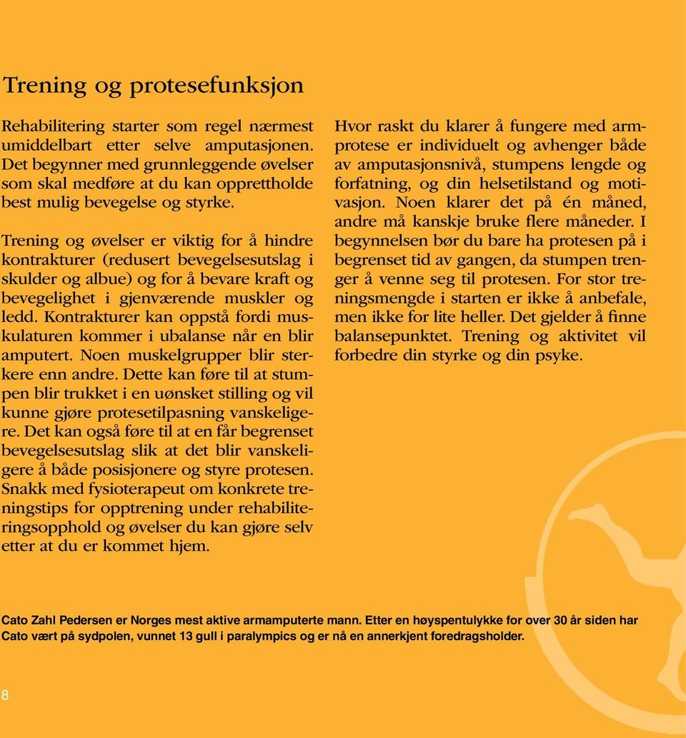 Trening og øvelser er viktig for å hindre kontrakturer (redusert bevegelsesutslag i skulder og albue) og for å bevare kraft og bevegelighet i gjenværende muskler og ledd.