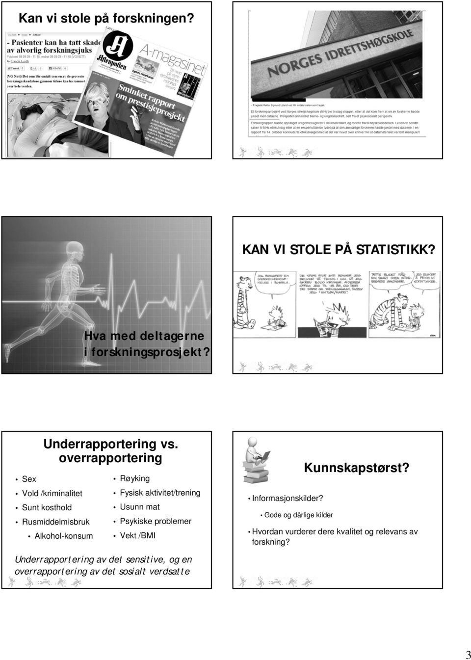 overrapportering Vold /kriminalitet Sunt kosthold Rusmiddelmisbruk Alkohol-konsum Røyking Fysisk aktivitet/trening