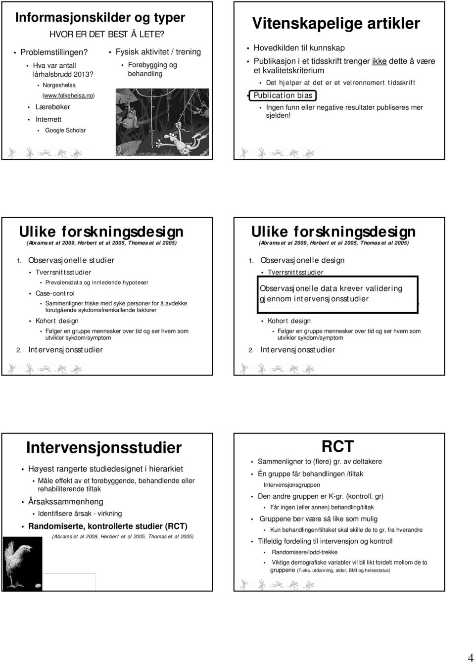 kvalitetskriterium Det hjelper at det er et velrennomert tidsskrift Publication bias Ingen funn eller negative resultater publiseres mer sjelden!