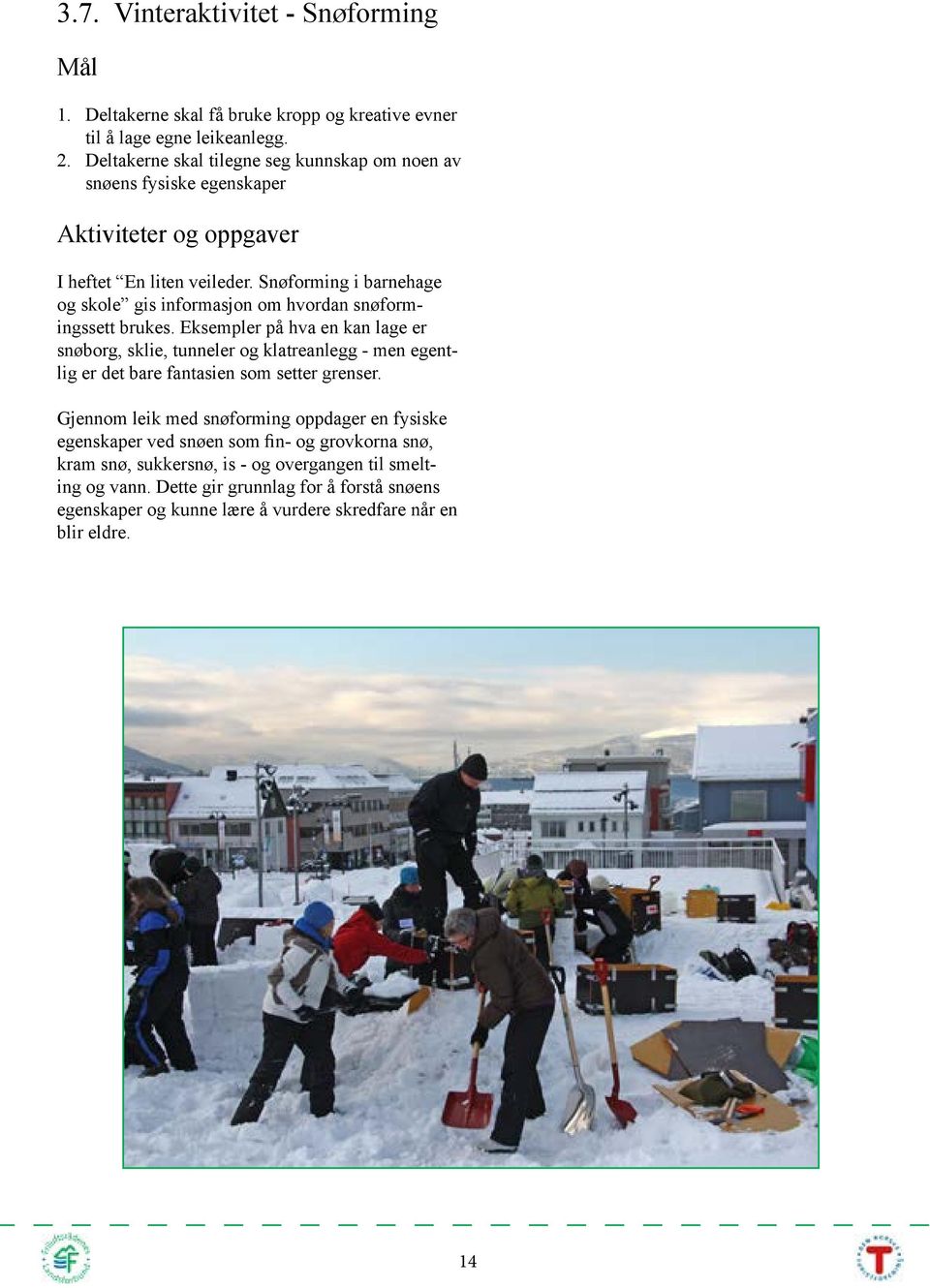 Snøforming i barnehage og skole gis informasjon om hvordan snøformingssett brukes.