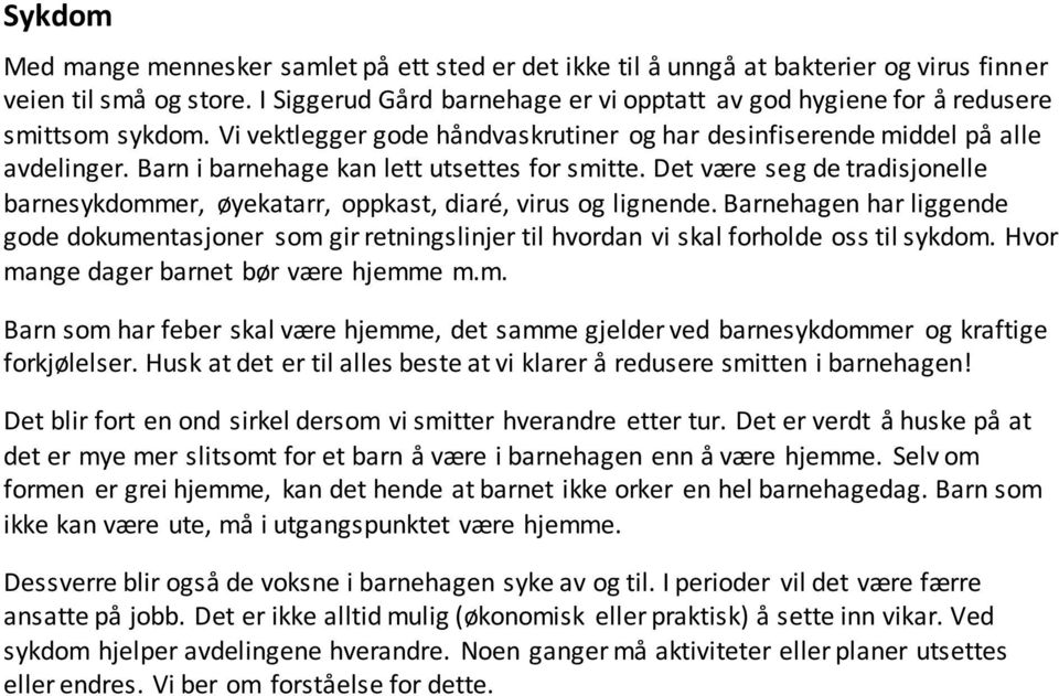 Barn i barnehage kan lett utsettes for smitte. Det være seg de tradisjonelle barnesykdommer, øyekatarr, oppkast, diaré, virus og lignende.