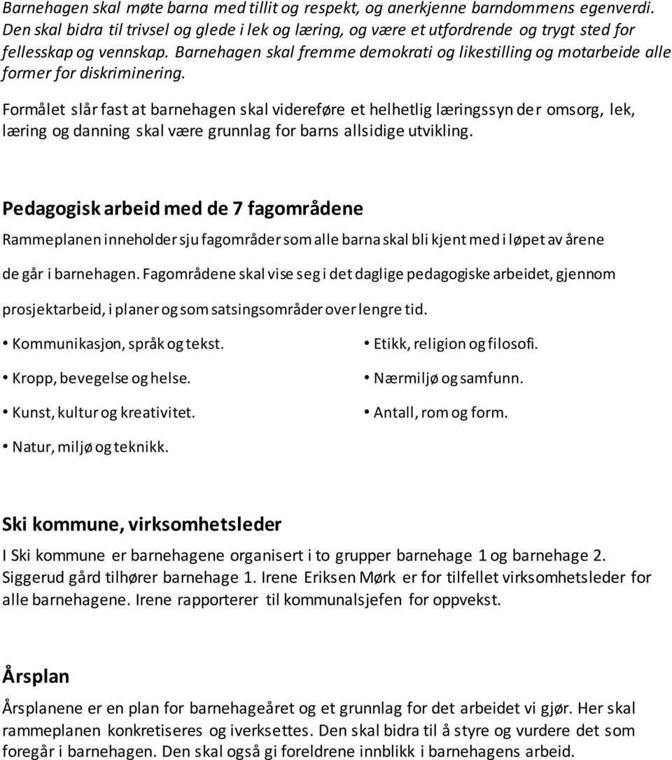 Barnehagen skal fremme demokrati og likestilling og motarbeide alle former for diskriminering.