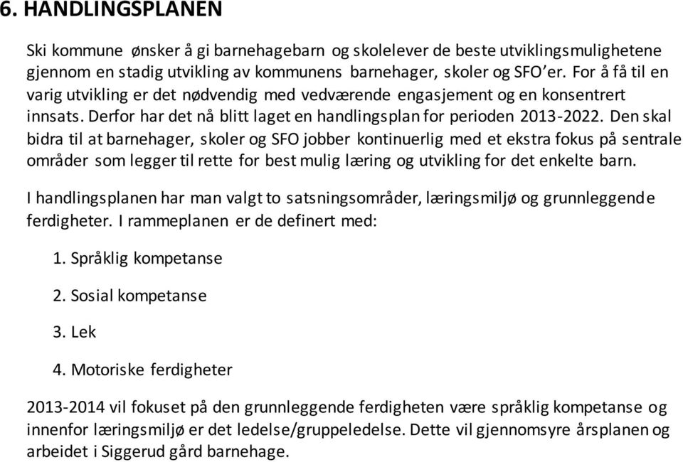 Den skal bidra til at barnehager, skoler og SFO jobber kontinuerlig med et ekstra fokus på sentrale områder som legger til rette for best mulig læring og utvikling for det enkelte barn.