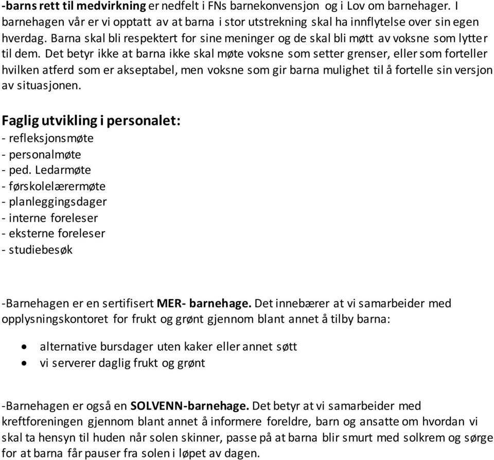 Det betyr ikke at barna ikke skal møte voksne som setter grenser, eller som forteller hvilken atferd som er akseptabel, men voksne som gir barna mulighet til å fortelle sin versjon av situasjonen.